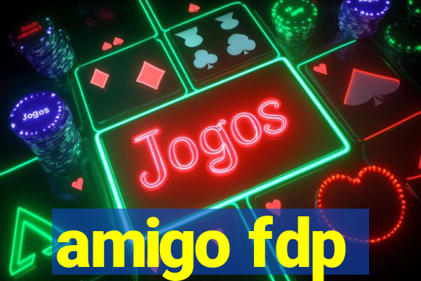 amigo fdp